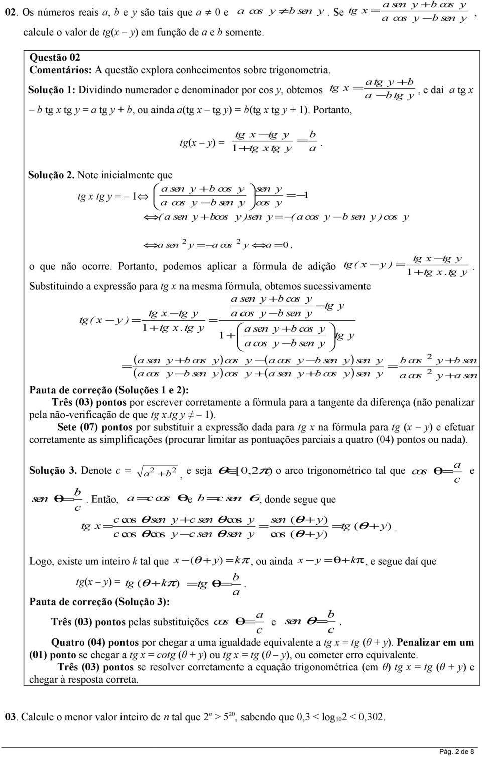 atg + Solução : Dividindo numerador e denominador por cos, otemos tg x =, e daí a tg x a tg tg x tg = a tg +, ou ainda a(tg x tg ) = (tg x tg + ). Portanto, tg(x ) = tg x tg + tg xtg =. a Solução.