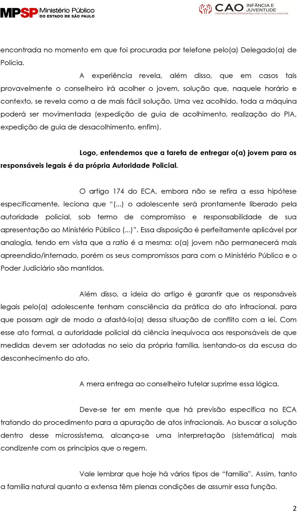 Uma vez acolhido, toda a máquina poderá ser movimentada (expedição de guia de acolhimento, realização do PIA, expedição de guia de desacolhimento, enfim).