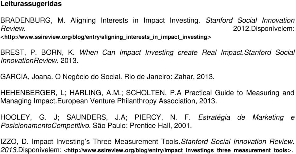 Rio de Janeiro: Zahar, 2013. HEHENBERGER, L; HARLING, A.M.; SCHOLTEN, P.A Practical Guide to Measuring and Managing Impact.European Venture Philanthropy Association, 2013. HOOLEY, G. J; SAUNDERS, J.