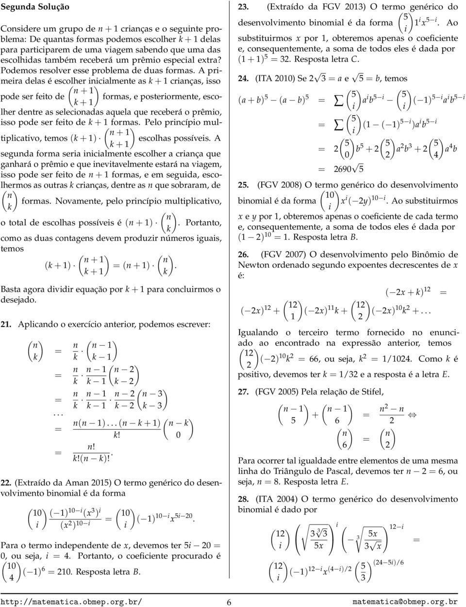 Podemos resolver esse problema de duas formas A prmera delas é escolher calmete as + craças, sso + pode ser feto de formas, e posterormete, escolher detre as selecoadas aquela que receberá o prêmo, +