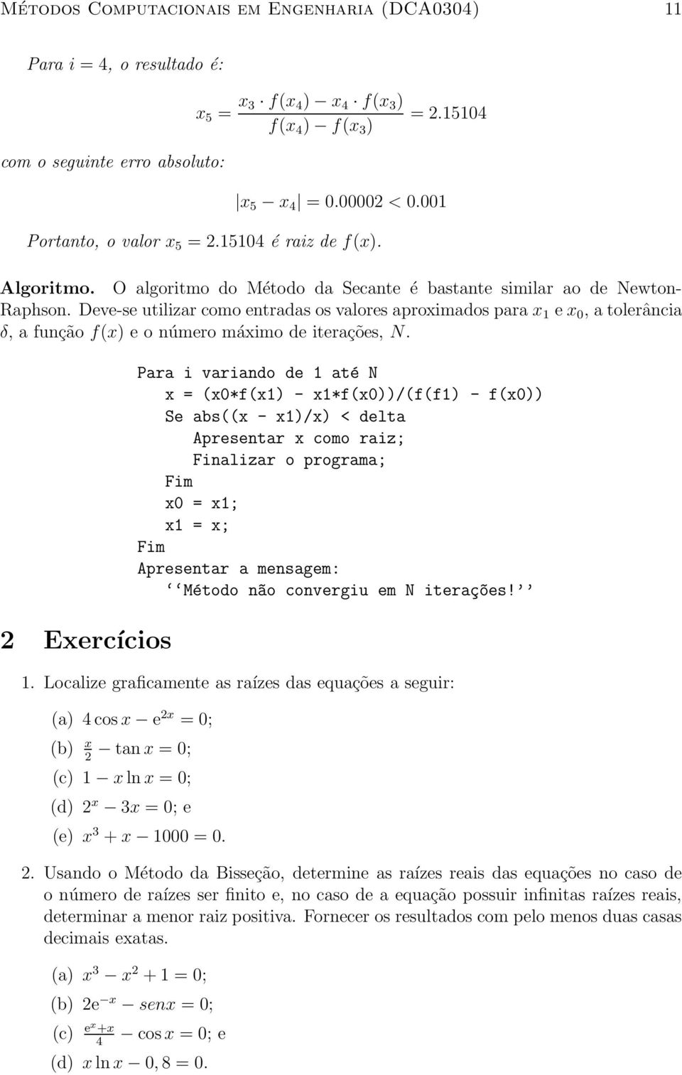 Deve-se utilizar como entradas os valores aproximados para x 1 e x 0, a tolerância δ, a função f(x) e o número máximo de iterações, N.