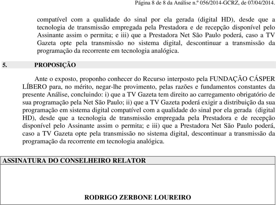 Prestadora Net São Paulo poderá, caso a TV Gazeta opte pela transmissão no sistema digital, descontinuar a transmissão da programação da recorrente em tecnologia analógica. 5.