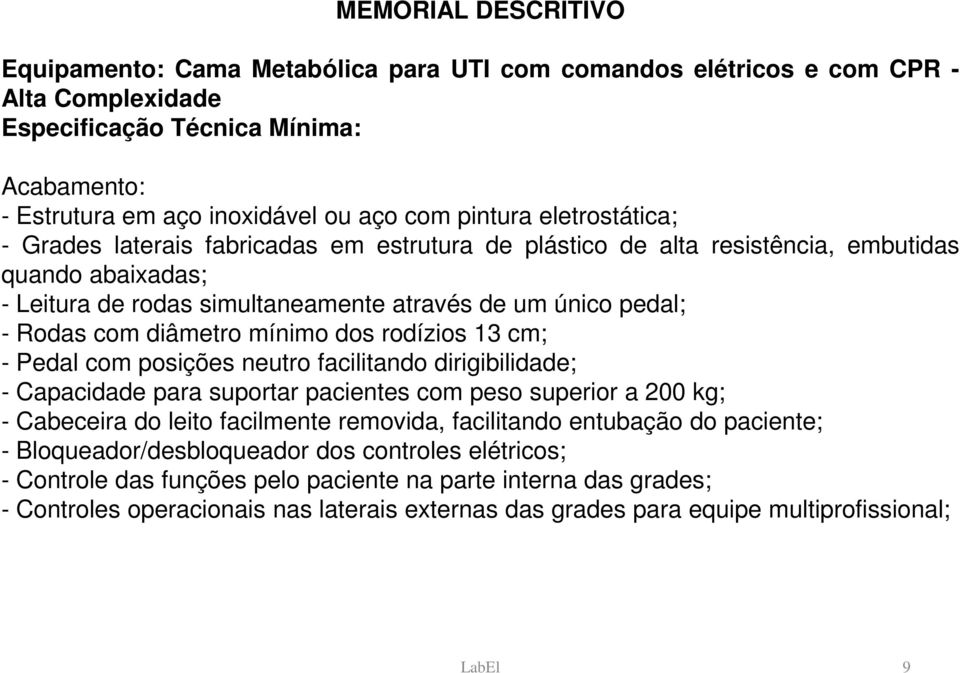 diâmetro mínimo dos rodízios 13 cm; - Pedal com posições neutro facilitando dirigibilidade; - Capacidade para suportar pacientes com peso superior a 200 kg; - Cabeceira do leito facilmente removida,