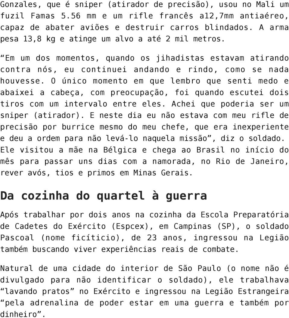 O único momento em que lembro que senti medo e abaixei a cabeça, com preocupação, foi quando escutei dois tiros com um intervalo entre eles. Achei que poderia ser um sniper (atirador).