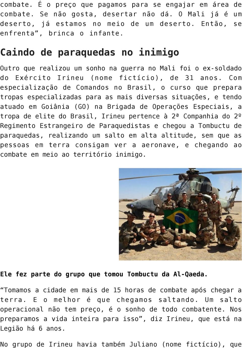 Com especialização de Comandos no Brasil, o curso que prepara tropas especializadas para as mais diversas situações, e tendo atuado em Goiânia (GO) na Brigada de Operações Especiais, a tropa de elite