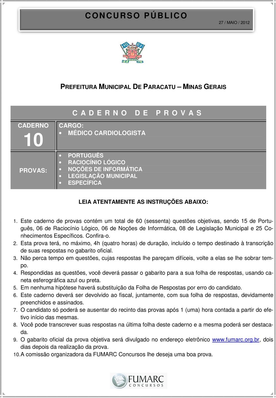 Este caderno de provas contém um total de 60 (sessenta) questões objetivas, sendo 15 de Português, 06 de Raciocínio Lógico, 06 de Noções de Informática, 08 de Legislação Municipal e 25 Conhecimentos