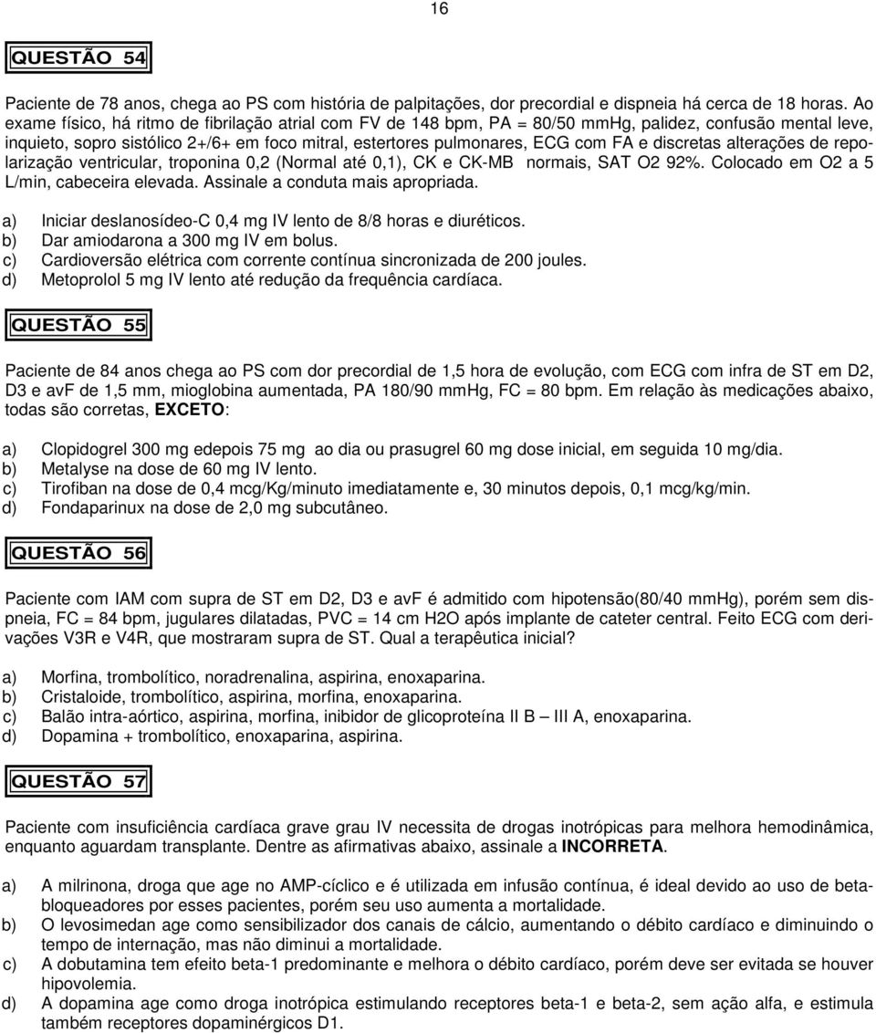 discretas alterações de repolarização ventricular, troponina 0,2 (Normal até 0,1), CK e CK-MB normais, SAT O2 92%. Colocado em O2 a 5 L/min, cabeceira elevada. Assinale a conduta mais apropriada.