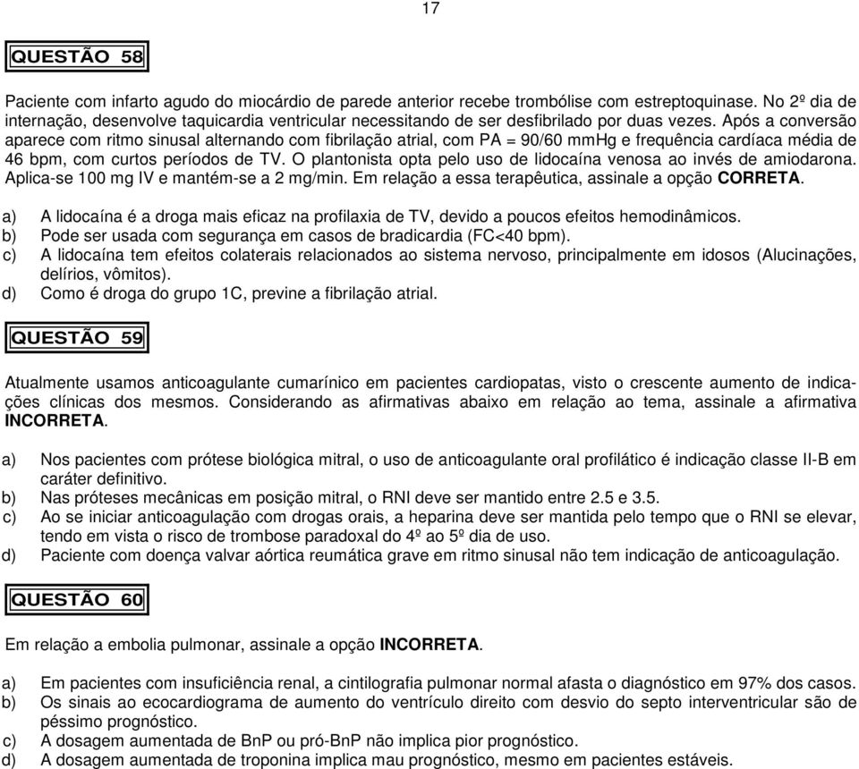 Após a conversão aparece com ritmo sinusal alternando com fibrilação atrial, com PA = 90/60 mmhg e frequência cardíaca média de 46 bpm, com curtos períodos de TV.