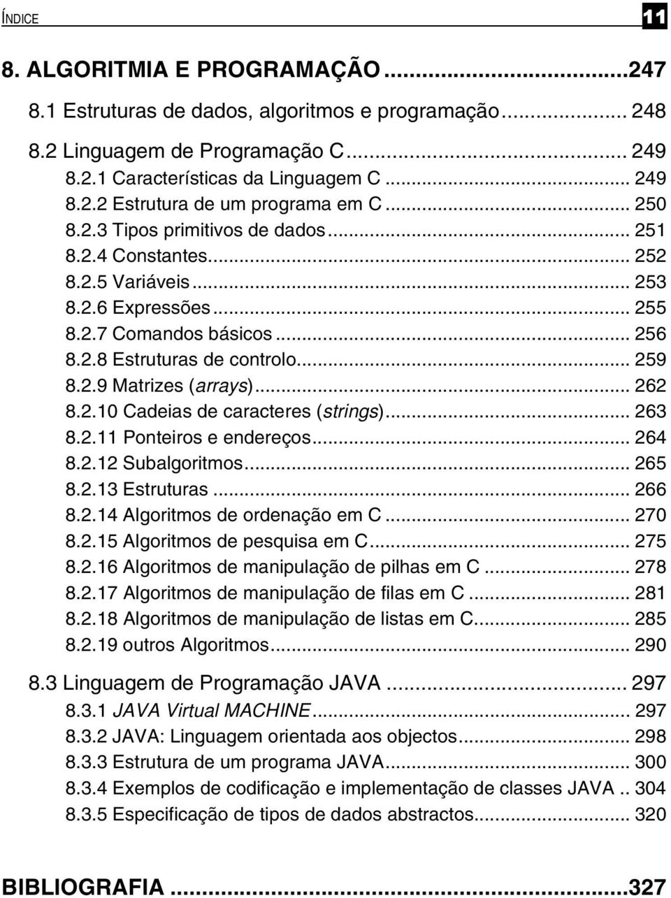 .. 262 8.2.10 Cadeias de caracteres (strings)... 263 8.2.11 Ponteiros e endereços... 264 8.2.12 Subalgoritmos... 265 8.2.13 Estruturas... 266 8.2.14 Algoritmos de ordenação em C... 270 8.2.15 Algoritmos de pesquisa em C.