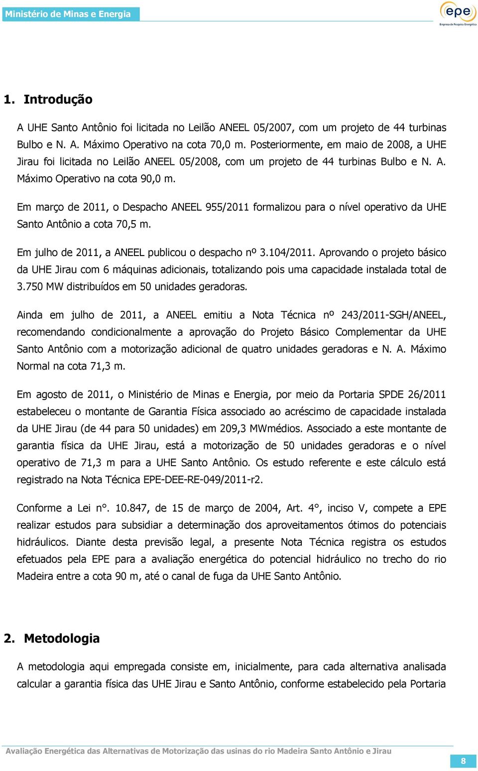 Em março de 2011, o Despacho ANEEL 955/2011 formalizou para o nível operativo da UHE Santo Antônio a cota 70,5 m. Em julho de 2011, a ANEEL publicou o despacho nº 3.104/2011.