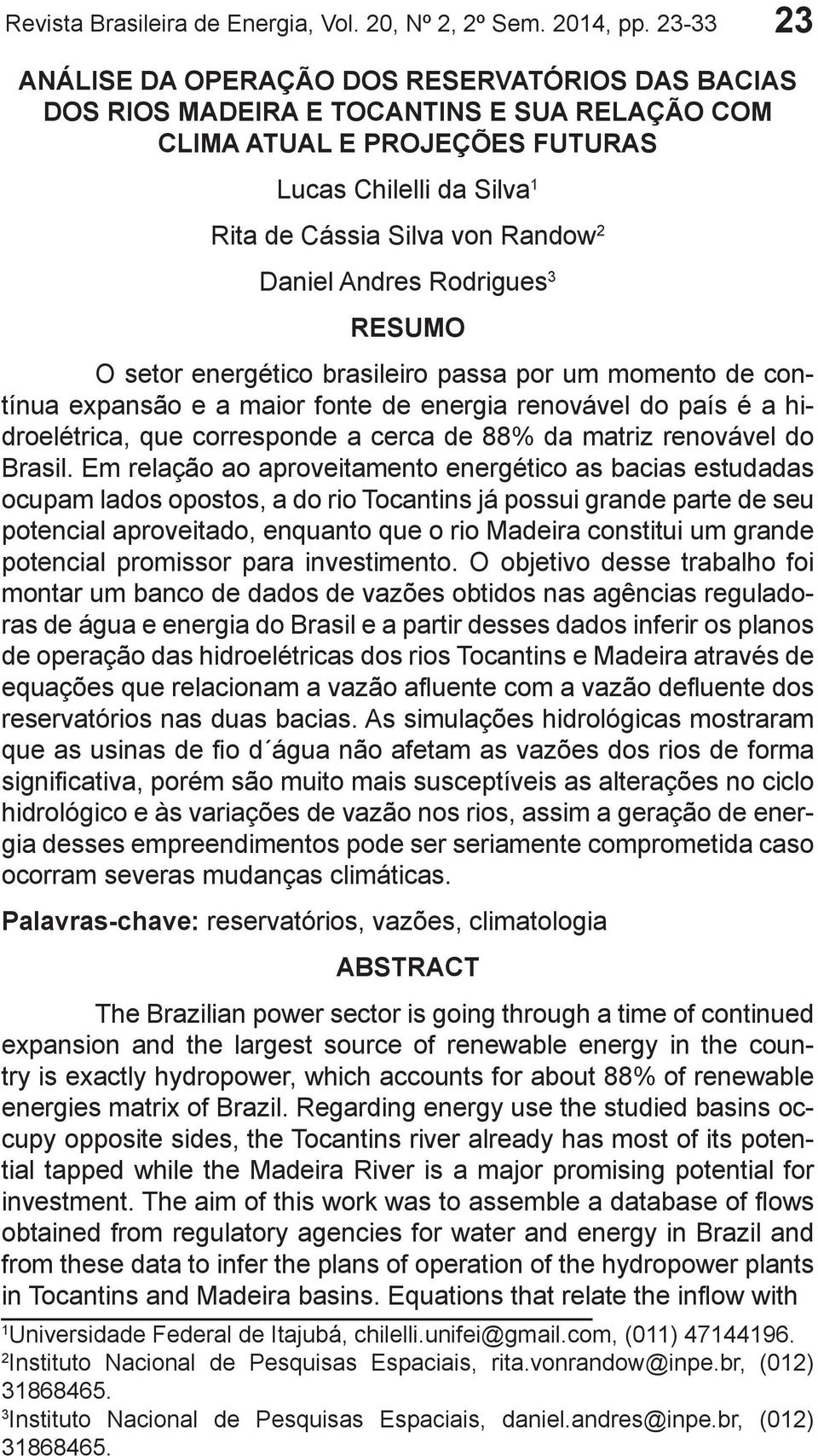 Daniel Andres Rodrigues 3 RESUMO O setor energético brasileiro passa por um momento de contínua expansão e a maior fonte de energia renovável do país é a hidroelétrica, que corresponde a cerca de 88%