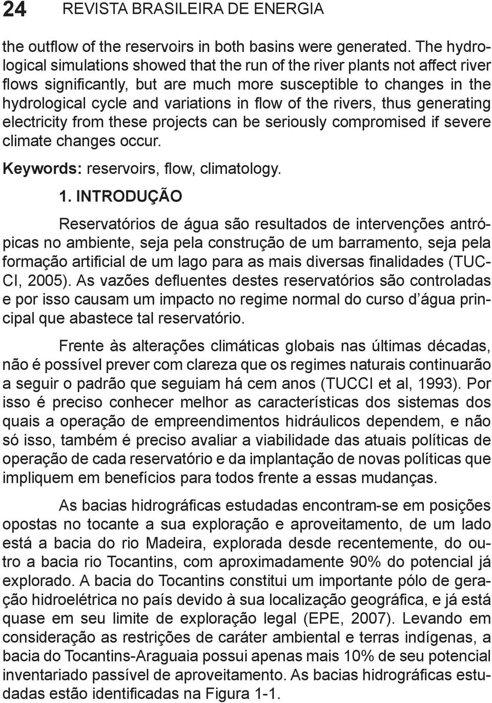 rivers, thus generating electricity from these projects can be seriously compromised if severe climate changes occur. Keywords: reservoirs, ow, climatology. 1.