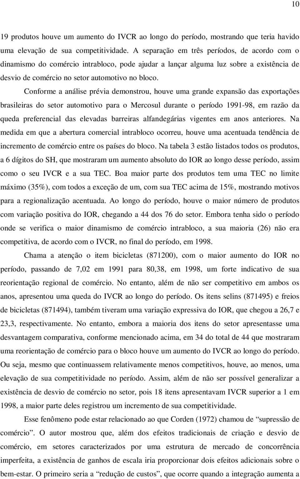 Conforme a análise prévia demonstrou, houve uma grande expansão das exportações brasileiras do setor automotivo para o Mercosul durante o período 1991-98, em razão da queda preferencial das elevadas