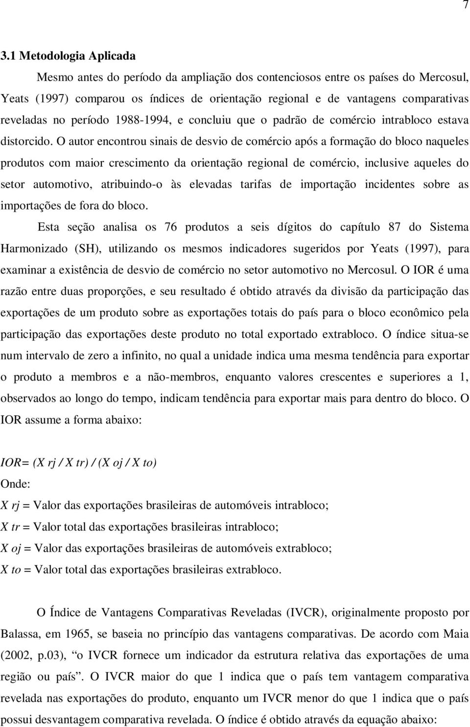 O autor encontrou sinais de desvio de comércio após a formação do bloco naqueles produtos com maior crescimento da orientação regional de comércio, inclusive aqueles do setor automotivo, atribuindo-o