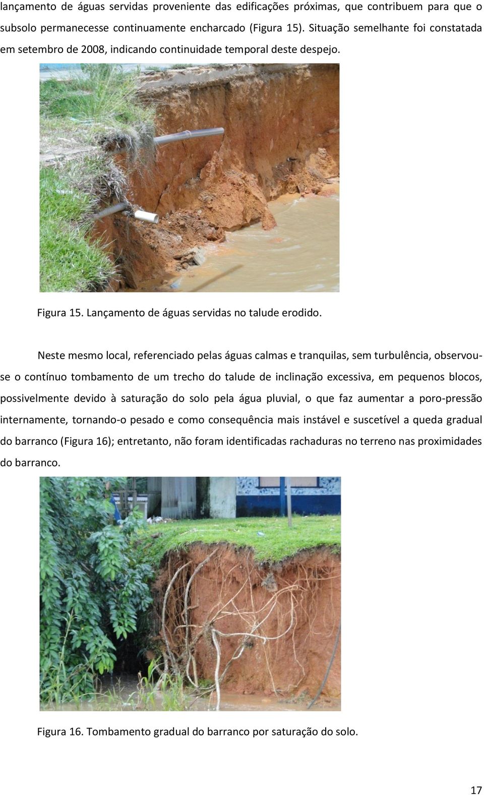 Neste mesmo local, referenciado pelas águas calmas e tranquilas, sem turbulência, observouse o contínuo tombamento de um trecho do talude de inclinação excessiva, em pequenos blocos, possivelmente