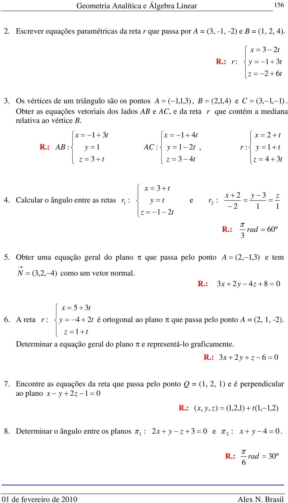 Calcular o ângulo entre as retas r : x 3 t y t z t e r : x y 3 z R.: rad 6º 3 5. Obter uma equação geral do plano que passa pelo ponto A,,3) N 3,, 4) como um vetor normal. e tem R.