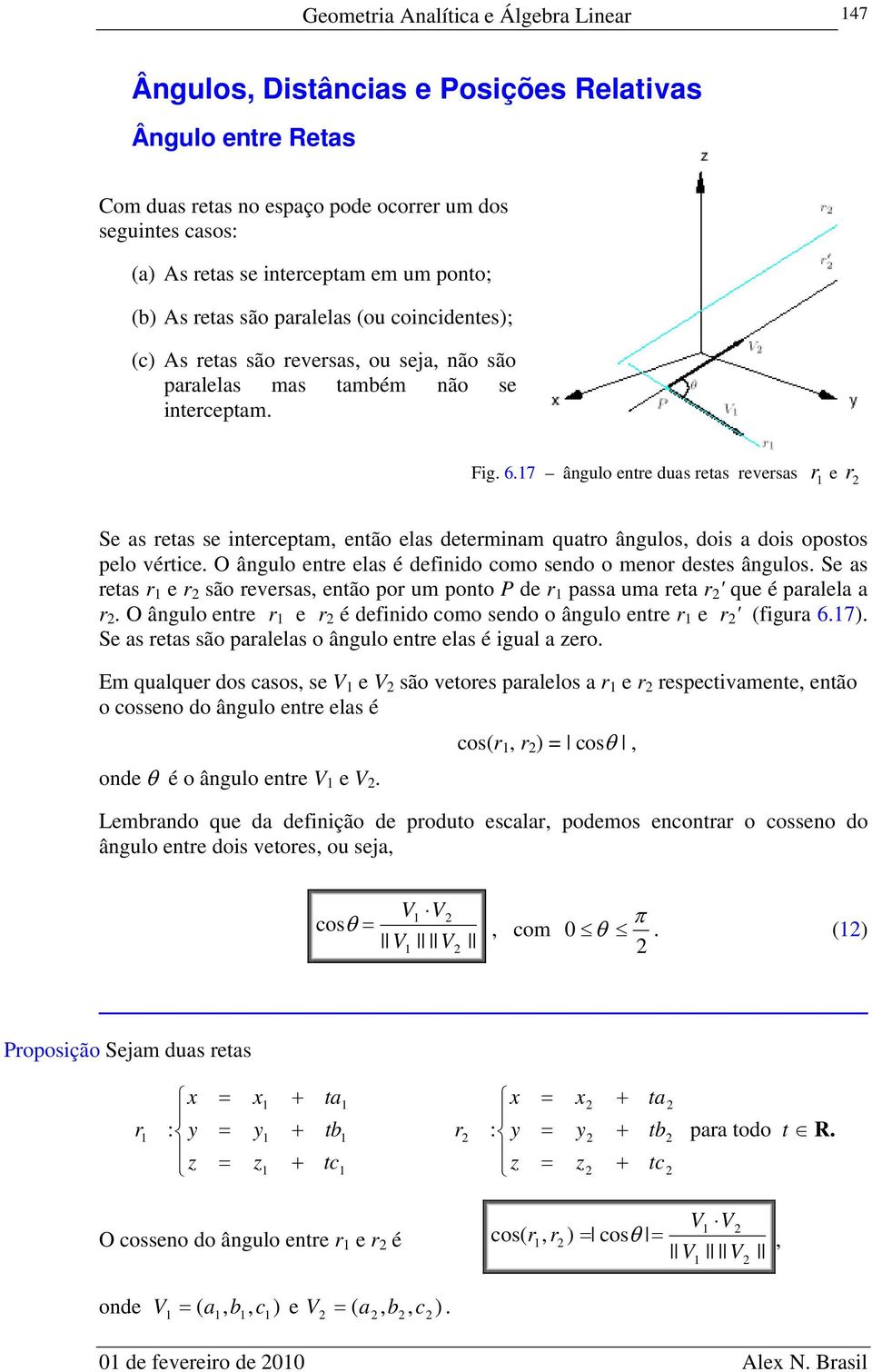 7 ângulo entre duas retas reversas r e r Se as retas se interceptam, então elas determinam quatro ângulos, dois a dois opostos pelo vértice.