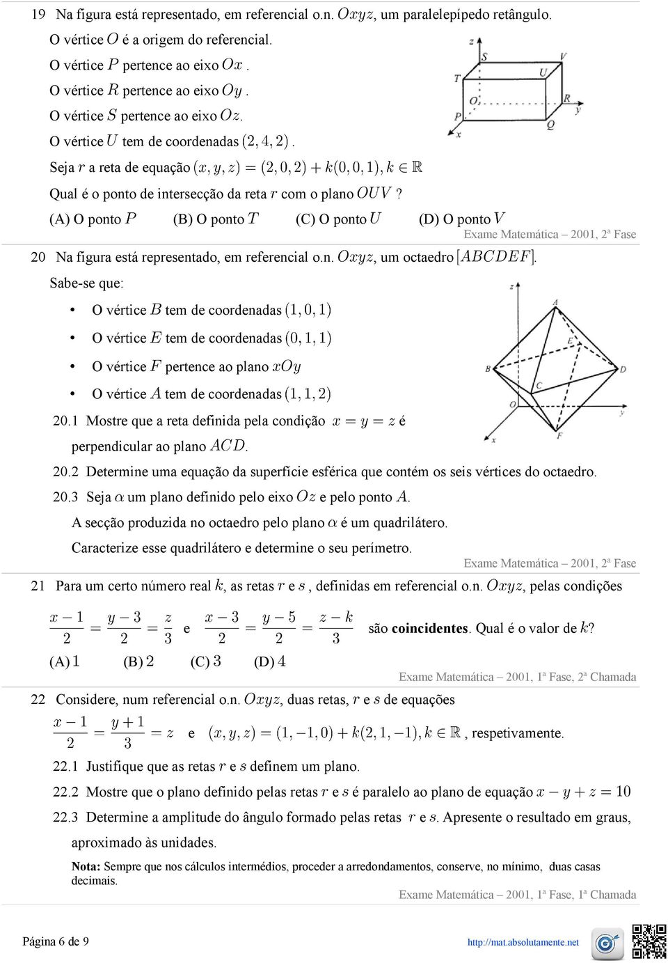(A) O ponto (B) O ponto (C) O ponto (D) O ponto Exame Matemática 2001, 2ª Fase 20 Na figura está representado, em referencial o.n., um octaedro.
