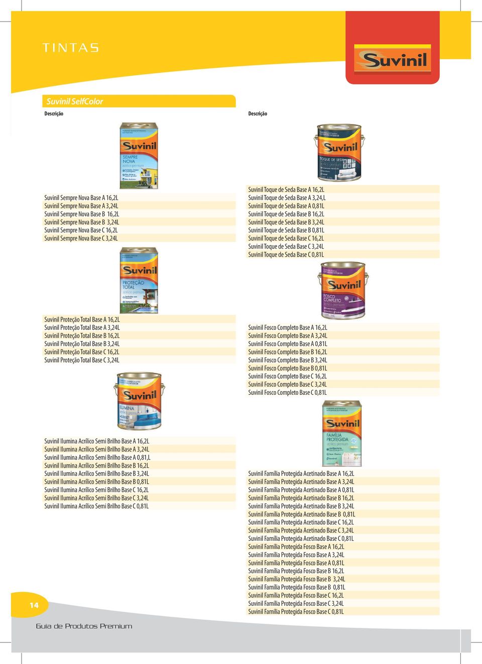 Toque de Seda Base B 3,24L Suvinil Toque de Seda Base B 0,81L Suvinil Toque de Seda Base C 16,2L Suvinil Toque de Seda Base C 3,24L Suvinil Toque de Seda Base C 0,81L Suvinil Proteção Total Base A