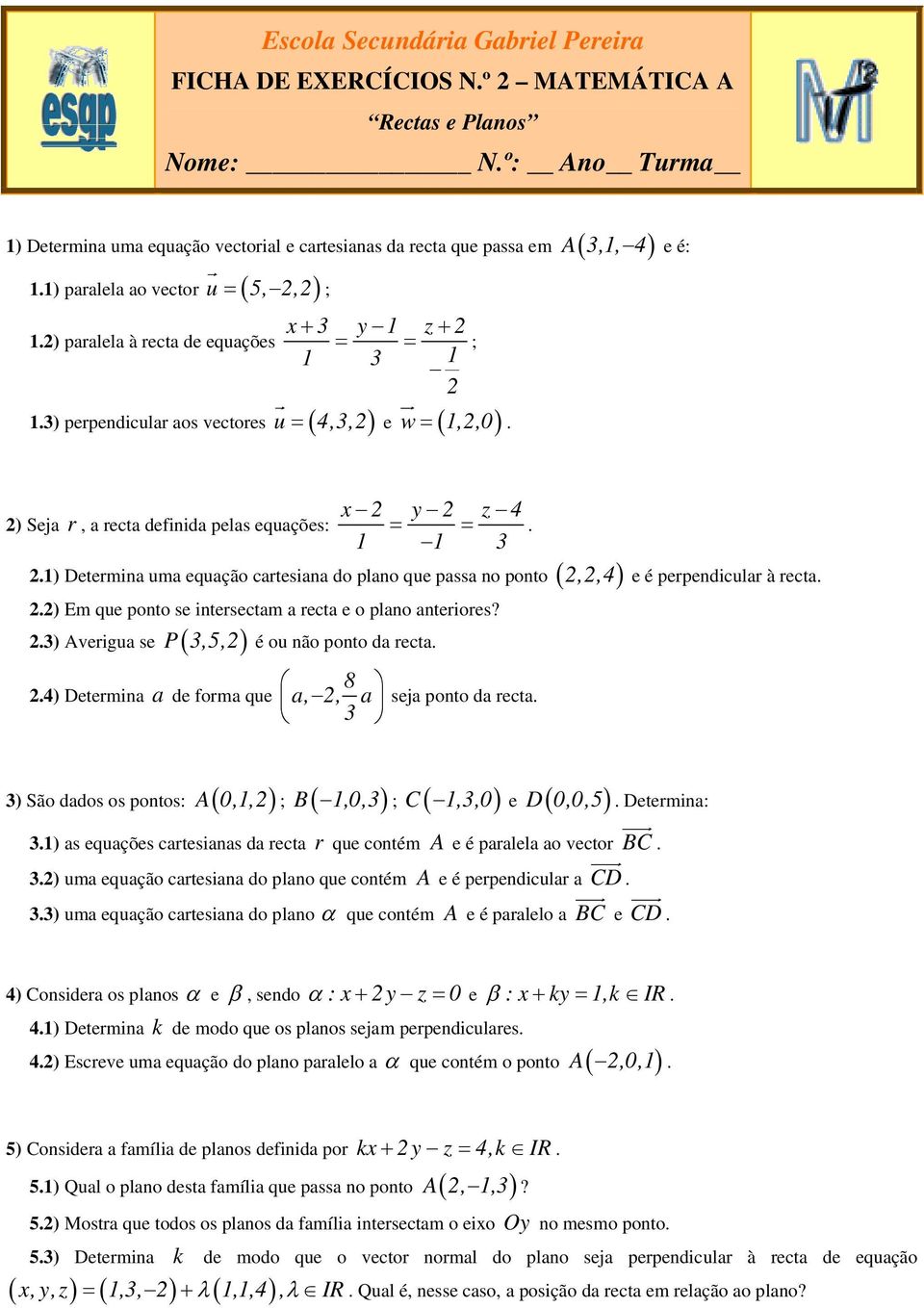 cartesiana do plano que passa no ponto,,4 e é perpendicular à recta ) Em que ponto se intersectam a recta e o plano anteriores?