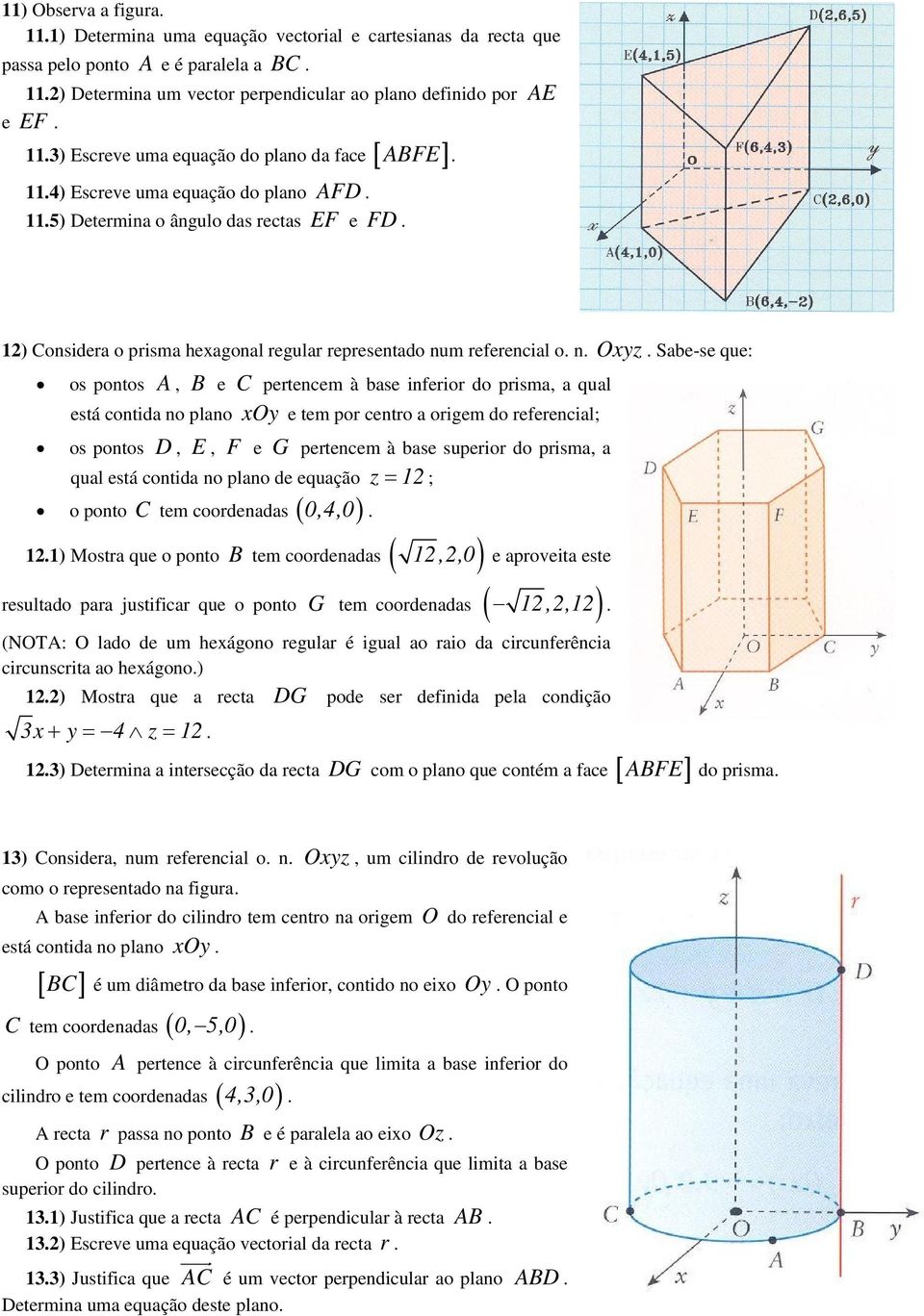 Oxyz Sabe-se que: os pontos A, B e C pertencem à base inferior do prisma, a qual está contida no plano xoy e tem por centro a origem do referencial; os pontos D, E, F e G pertencem à base superior do