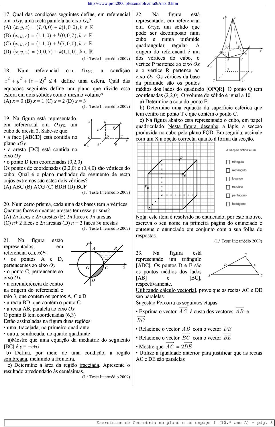 Qual das equações seguintes define um plano que divide essa esfera em dois sólidos com o mesmo volume? (A) = 0 (B) = 1 (C) = (D) = 3 19. Na figura está representado, em referencial o.n. z, um cubo de aresta.