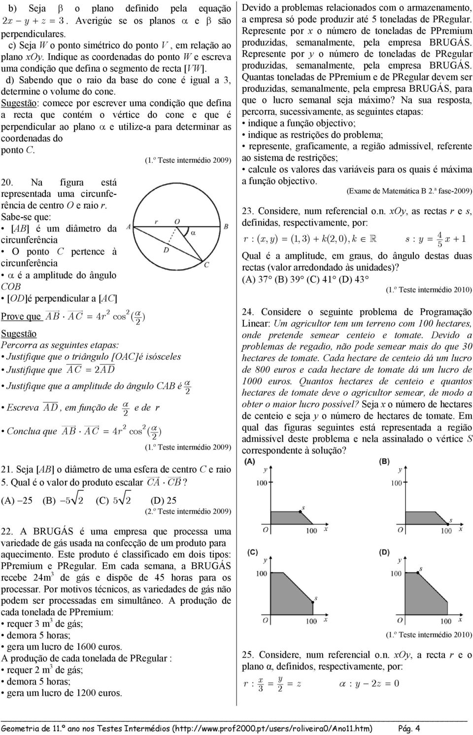 Sugestão: comece por escrever uma condição que defina a recta que contém o vértice do cone e que é perpendicular ao plano e utilize-a para determinar as coordenadas do ponto C. (1.