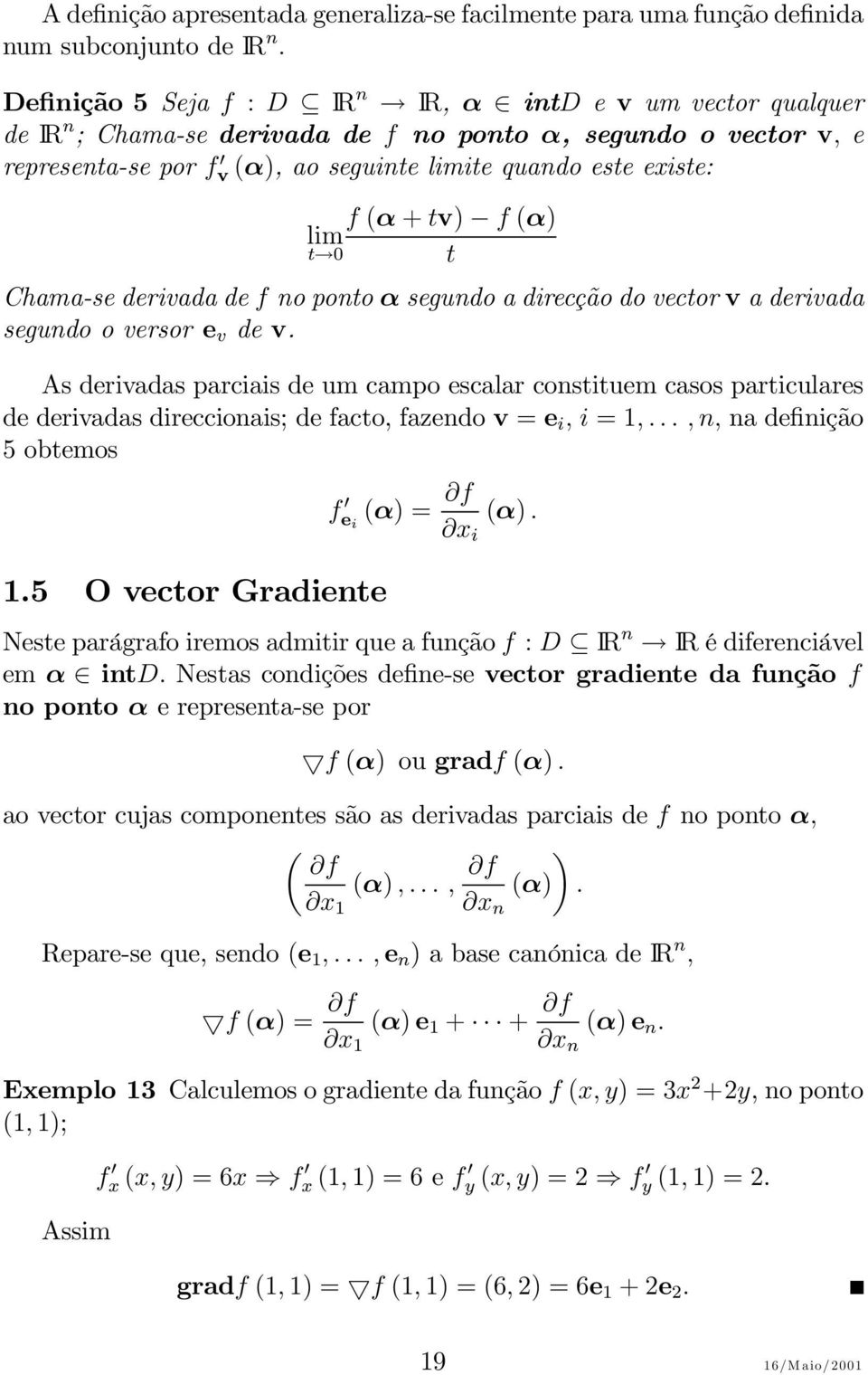 tv) f (α) t 0 t Chama-se derivada de f no ponto α segundo a direcção do vector v aderivada segundo o versor e v de v.