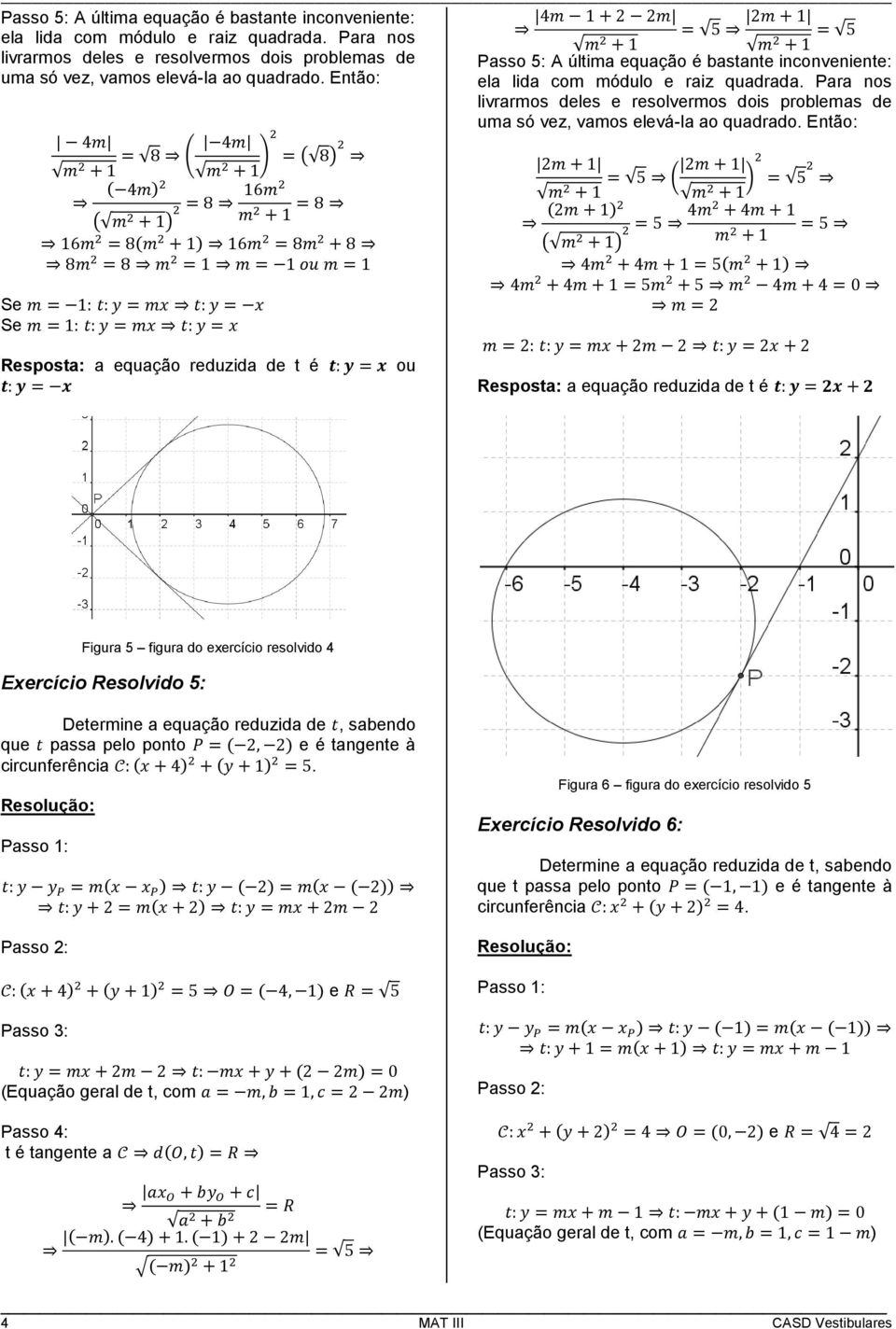 tangnt à circunfrência. Passo 2: Figura 6 figura do xrcício rsolvido 5 Exrcício Rsolvido 6: Dtrmin a quação rduzida d t, sabndo qu t passa plo ponto é tangnt à circunfrência.