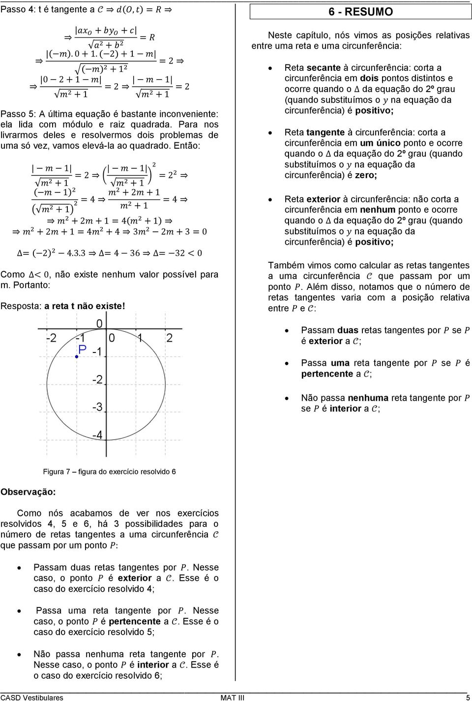 Então: Rta scant à circunfrência: corta a circunfrência m dois pontos distintos ocorr quando o da quação do 2º grau (quando substituímos o na quação da circunfrência) é positivo; Rta tangnt à