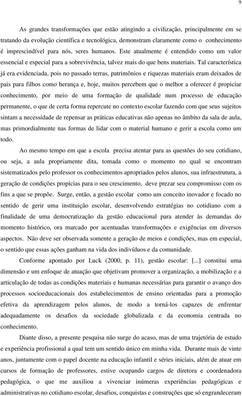 Tal característica já era evidenciada, pois no passado terras, patrimônios e riquezas materiais eram deixados de pais para filhos como herança e, hoje, muitos percebem que o melhor a oferecer é