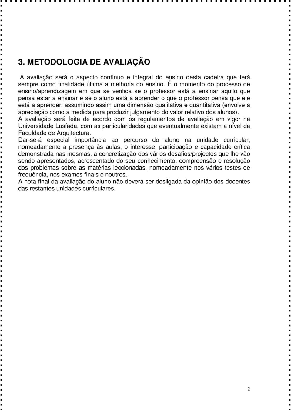 aprender, assumindo assim uma dimensão qualitativa e quantitativa (envolve a apreciação como a medida para produzir julgamento do valor relativo dos alunos).