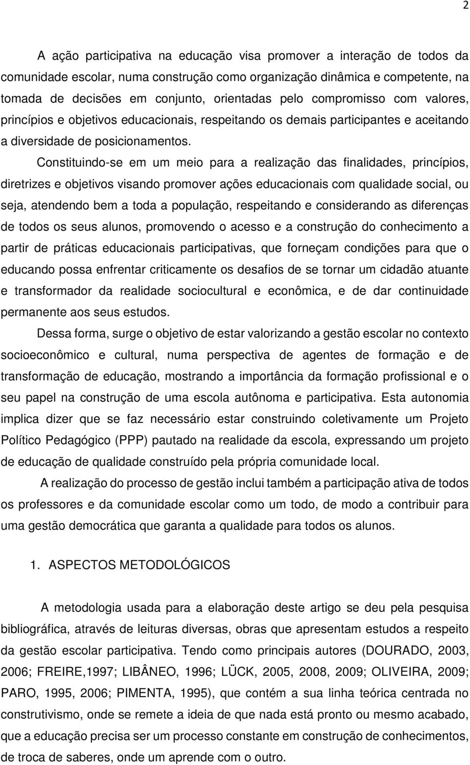 Constituindo-se em um meio para a realização das finalidades, princípios, diretrizes e objetivos visando promover ações educacionais com qualidade social, ou seja, atendendo bem a toda a população,