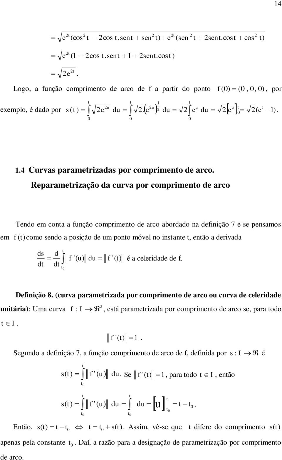 du d é a celeridade de Deinição 8 curva paramerizada por comprimeno de arco ou curva de celeridade uniária: Uma curva I : I eá paramerizada por comprimeno de arco e para odo Segundo a deinição 7