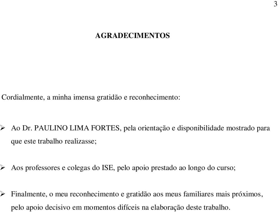 colega do ISE pelo apoio preado ao longo do curo; Finalmene o meu reconhecimeno e