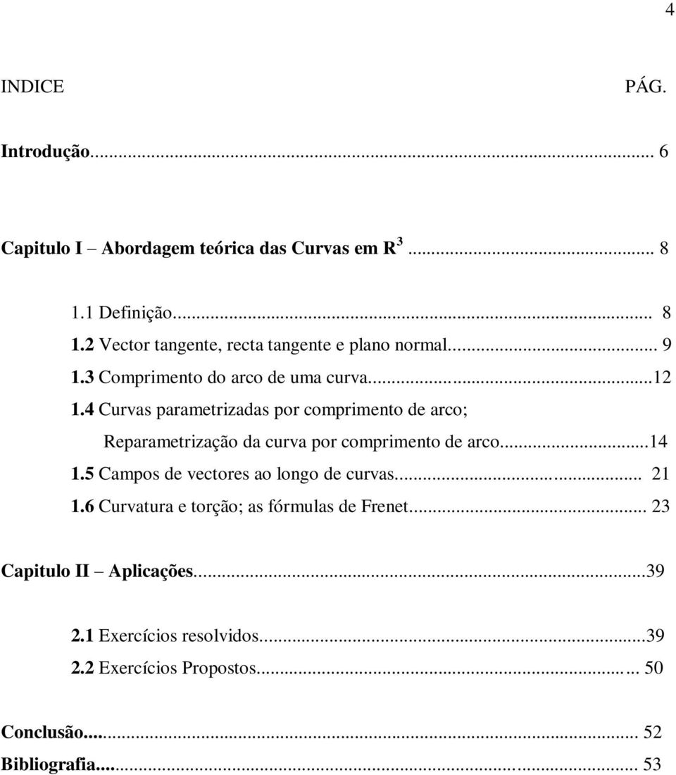 Reparamerização da curva por comprimeno de arco4 5 Campo de vecore ao longo de curva 6 Curvaura e