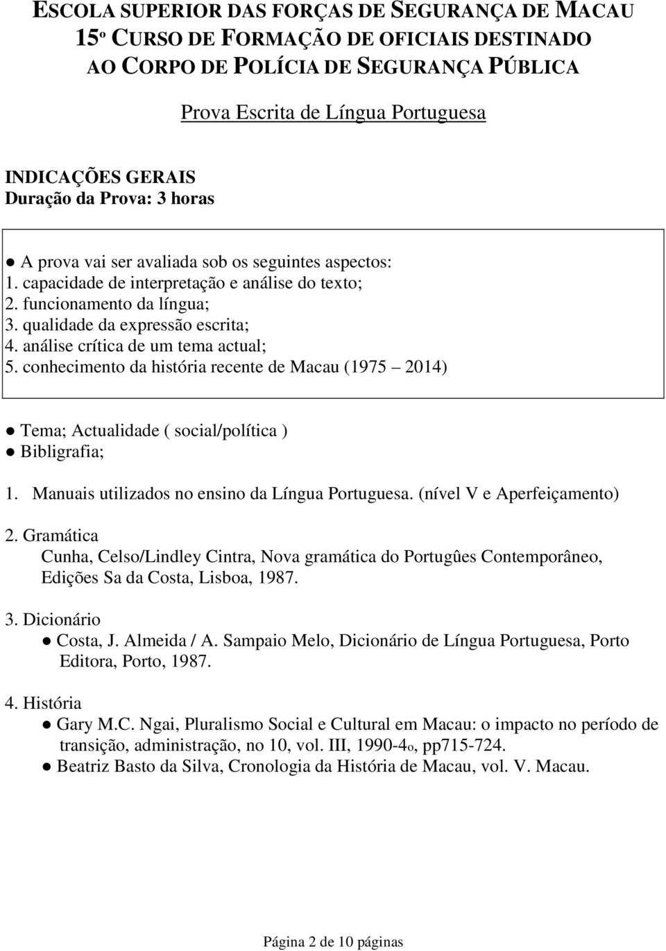 análise crítica de um tema actual; 5. conhecimento da história recente de Macau (1975 2014) Tema; Actualidade ( social/política ) Bibligrafia; 1. Manuais utilizados no ensino da Língua Portuguesa.