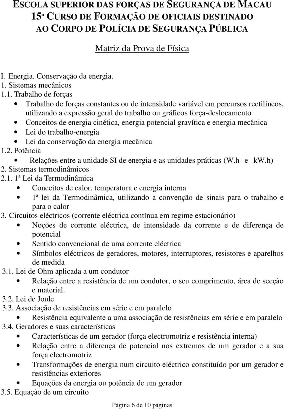 cinética, energia potencial gravítica e energia mecânica Lei do trabalho-energia Lei da conservação da energia mecânica 1.2. Potência Relações entre a unidade SI de energia e as unidades práticas (W.