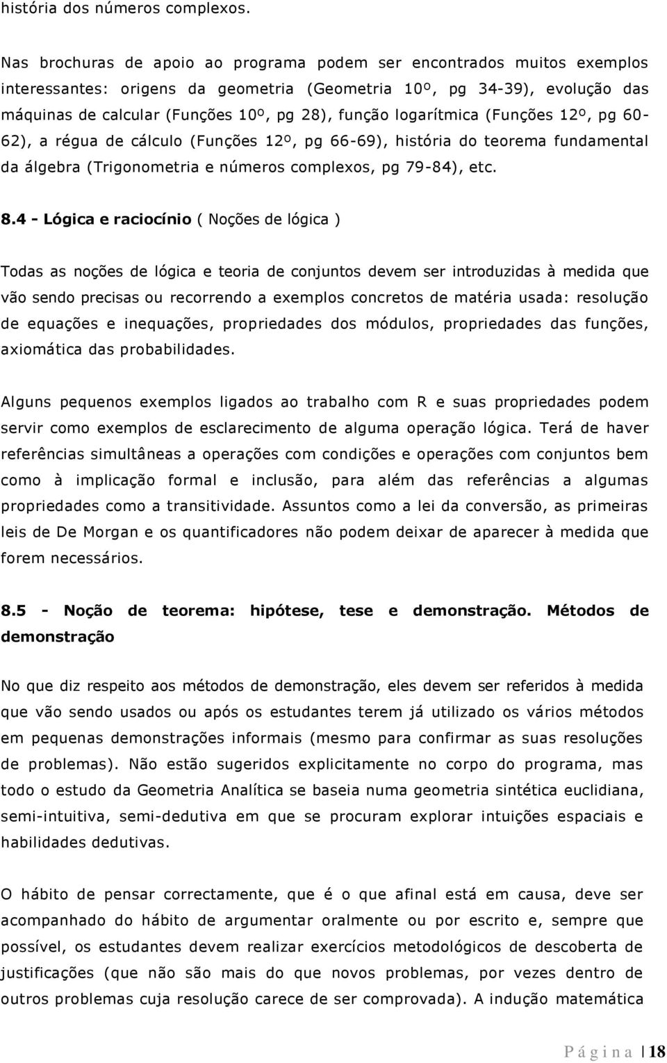 logarítmica (Funções 12º, pg 60-62), a régua de cálculo (Funções 12º, pg 66-69), história do teorema fundamental da álgebra (Trigonometria e números complexos, pg 79-84), etc. 8.