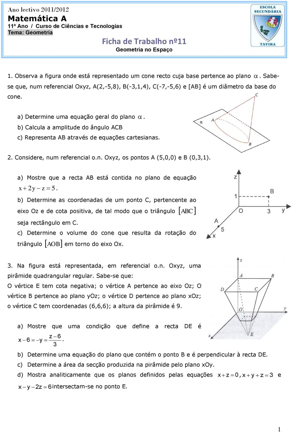 a) Determine uma equação geral do plano. b) Calcula a amplitude do ângulo ACB c) Representa AB através de equações cartesianas.. Considere, num referencial o.n. Oxyz, os pontos A (5,0,0) e B (0,,1).