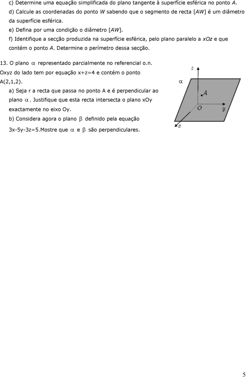 f) Identifique a secção produzida na superfície esférica, pelo plano paralelo a xoz e que contém o ponto A. Determine o perímetro dessa secção. 1.