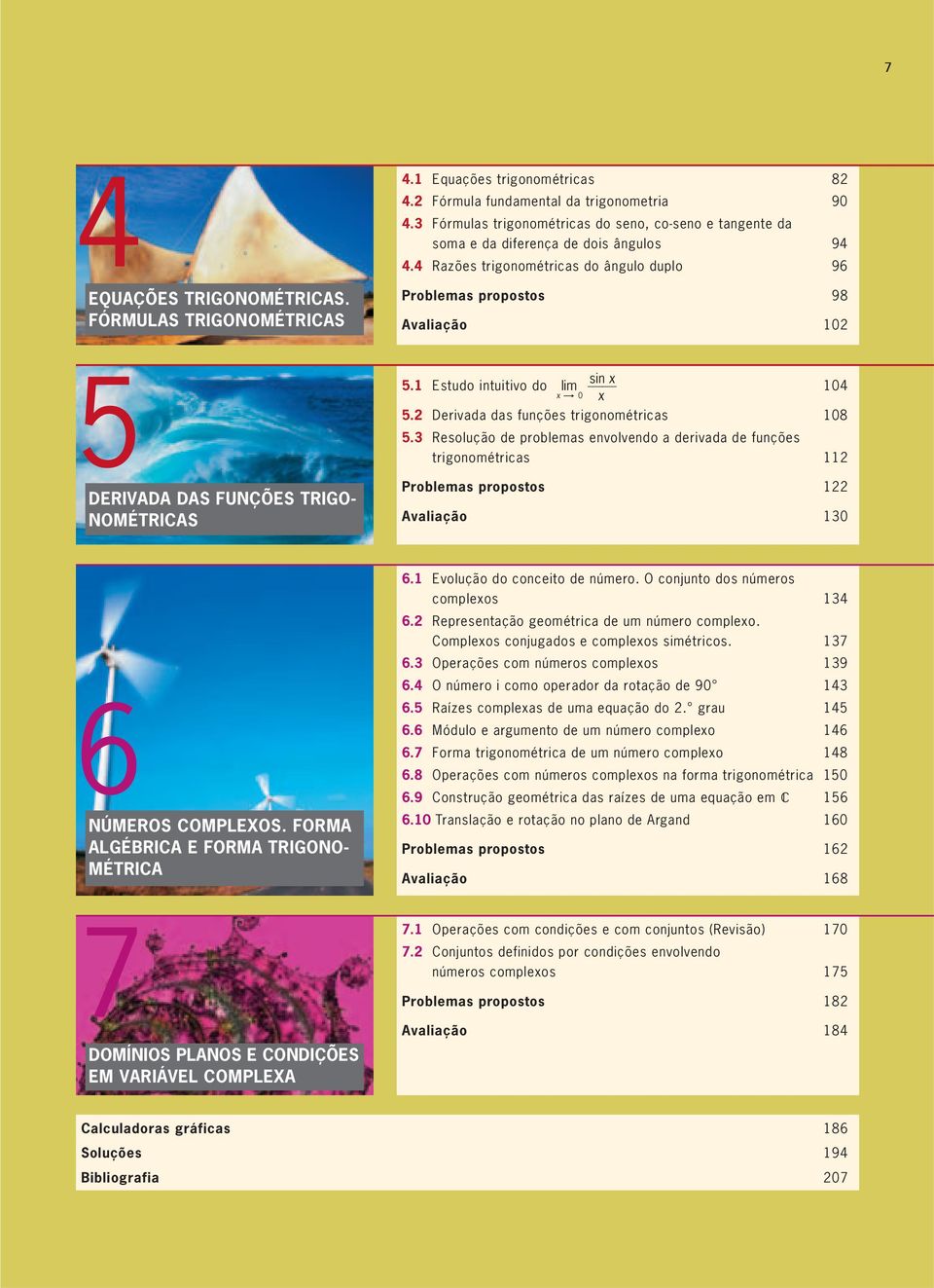 4 Razões trigonométricas do ângulo duplo 96 Problemas propostos 98 Avaliação 102 5DERIVADA DAS FUNÇÕES TRIGO- NOMÉTRICAS 5.1 Estudo intuitivo do lim x } x " 0 x 104 5.