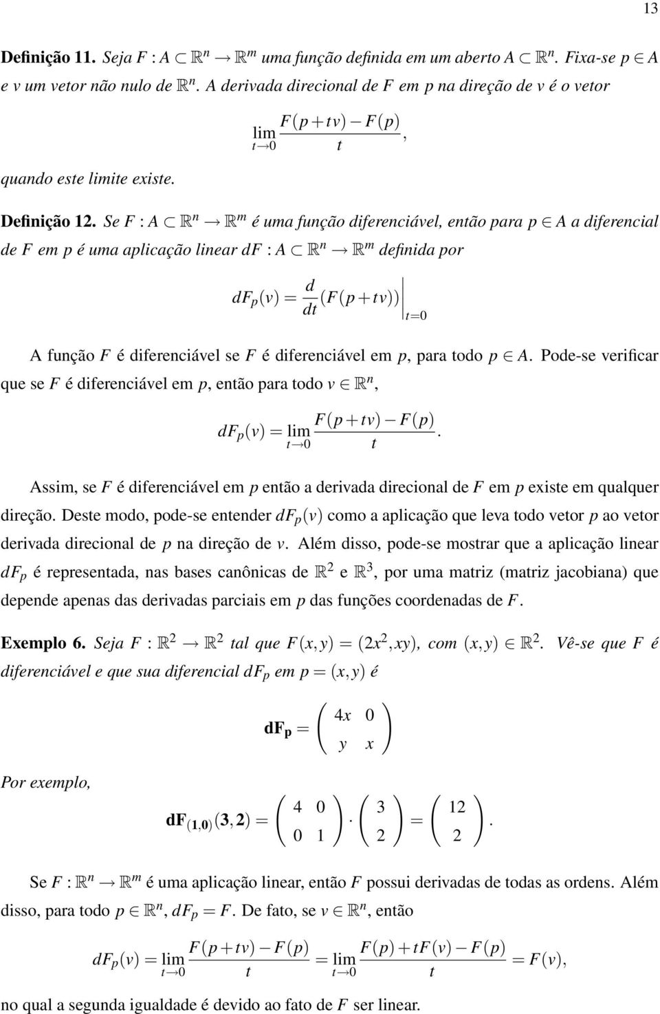 Se F : A R n R m é uma função diferenciável, então para p A a diferencial de F em p é uma aplicação linear df : A R n R m definida por df p (v) = d dt (F(p +tv)) t=0 A função F é diferenciável se F é