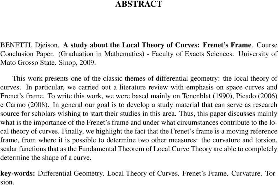 In particular, we carried out a literature review with emphasis on space curves and Frenet s frame. To write this work, we were based mainly on Tenenblat (1990), Picado (2006) e Carmo (2008).