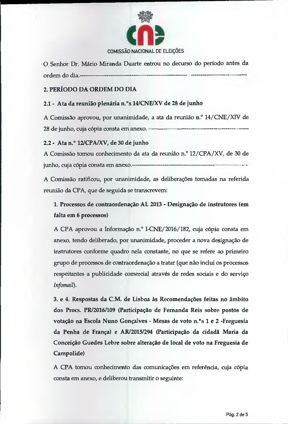 12/CPA/XV, de 30 de junho A Comissão tomou conhecimento da ata da reunião n. 12 /CPA/XV, de 30 de junho, cuja cópia consta em anexo.