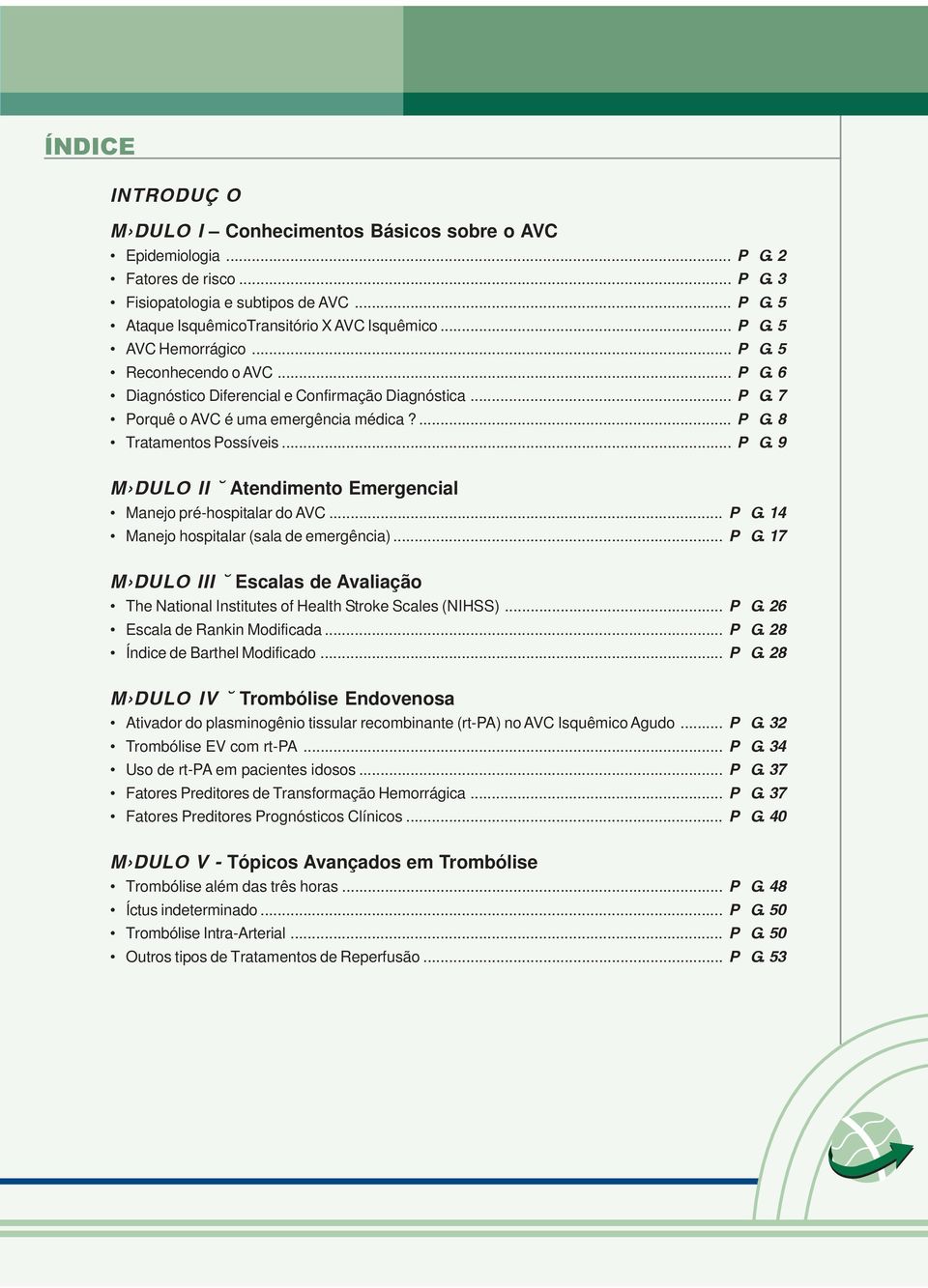 .. P Á G. 14 Manejo hospitalar (sala de emergência)... P Á G. 17 MÓDULO III Escalas de Avaliação The National Institutes of Health Stroke Scales (NIHSS)... P Á G. 26 Escala de Rankin Modificada.