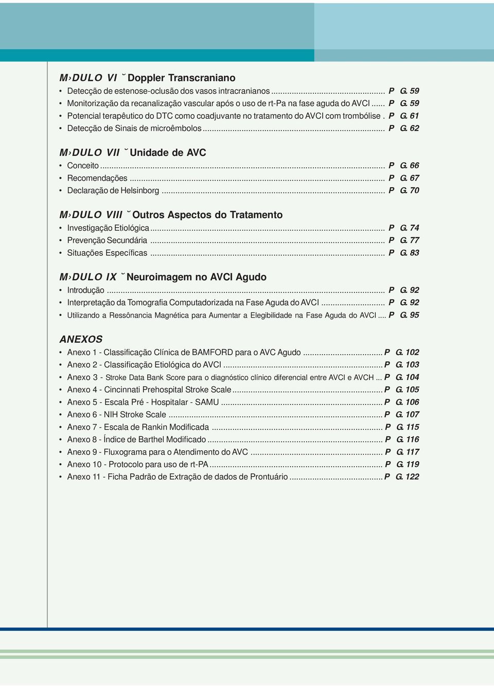 .. P Á G. 74 Prevenção Secundária... P Á G. 77 Situações Específicas... P Á G. 83 MÓDULO IX Neuroimagem no AVCI Agudo Introdução... P Á G. 92 Interpretação da Tomografia Computadorizada na Fase Aguda do AVCI.