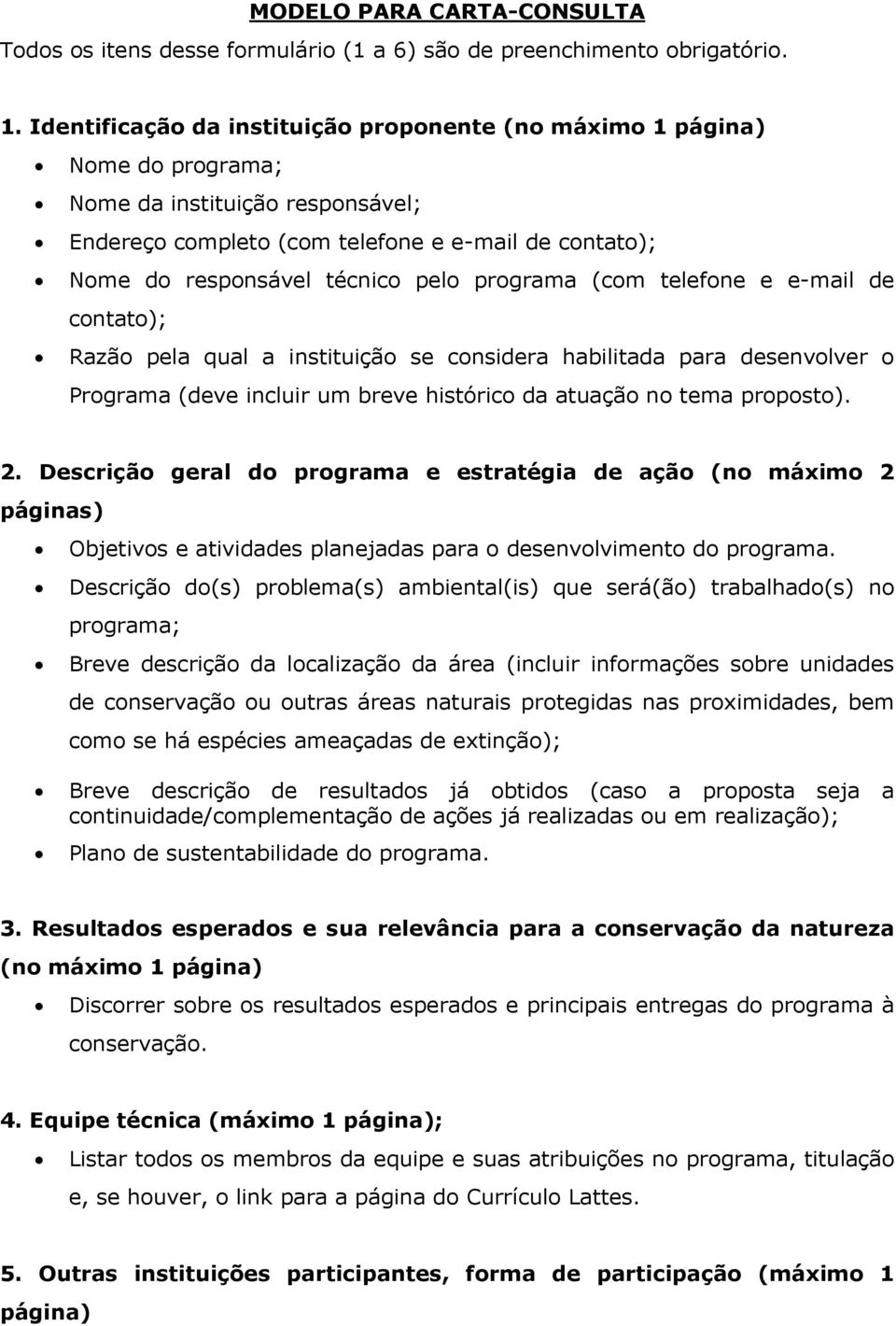 programa (com telefone e e-mail de contato); Razão pela qual a instituição se considera habilitada para desenvolver o Programa (deve incluir um breve histórico da atuação no tema proposto). 2.