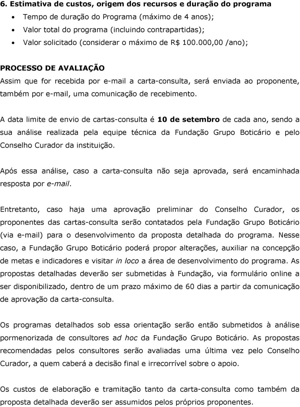 A data limite de envio de cartas-consulta é 10 de setembro de cada ano, sendo a sua análise realizada pela equipe técnica da Fundação Grupo Boticário e pelo Conselho Curador da instituição.