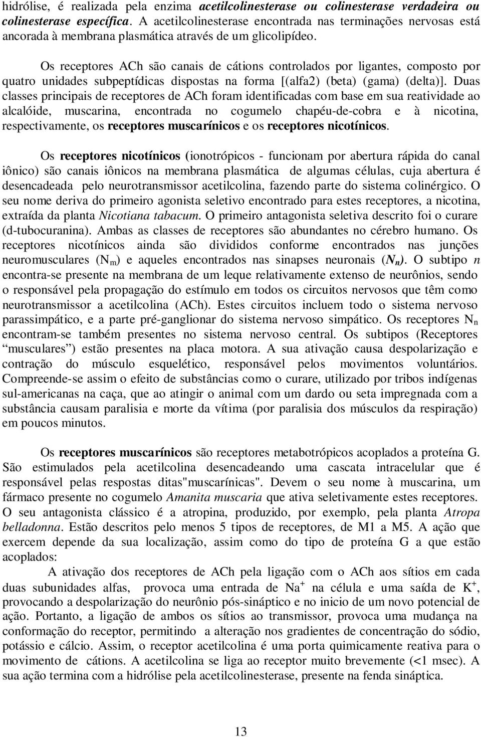 Os receptores ACh são canais de cátions controlados por ligantes, composto por quatro unidades subpeptídicas dispostas na forma [(alfa2) (beta) (gama) (delta)].